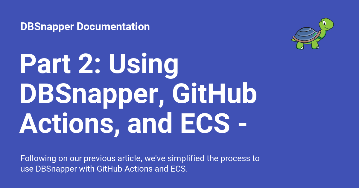Part 2: Using DBSnapper, GitHub Actions, and ECS - A Simplified ...